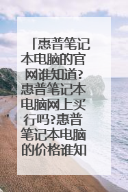 惠普笔记本电脑的官网谁知道?惠普笔记本电脑网上买行吗?惠普笔记本电脑的价格谁知道