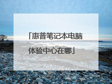 惠普笔记本电脑体验中心在哪