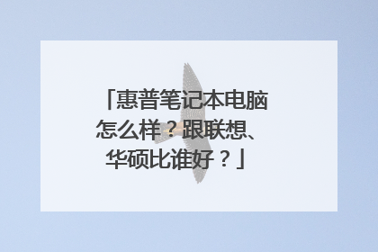 惠普笔记本电脑怎么样？跟联想、华硕比谁好？