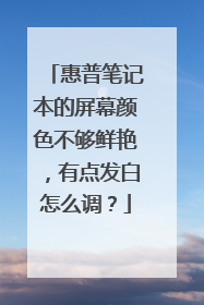 惠普笔记本的屏幕颜色不够鲜艳，有点发白怎么调？