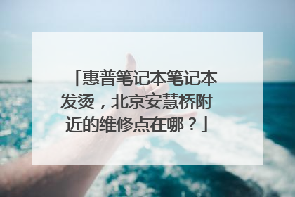 惠普笔记本笔记本发烫，北京安慧桥附近的维修点在哪？