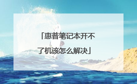 惠普笔记本开不了机该怎么解决