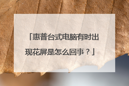 惠普台式电脑有时出现花屏是怎么回事?