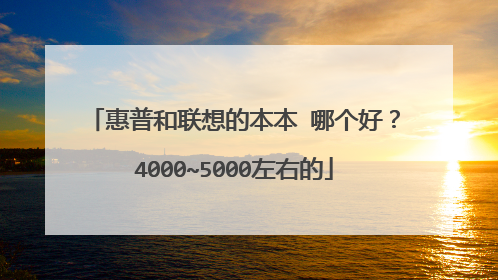 惠普和联想的本本 哪个好?4000~5000左右的