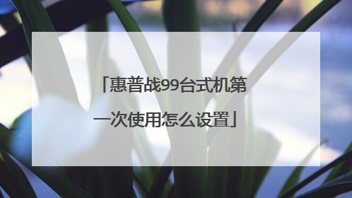 惠普战99台式机第一次使用怎么设置