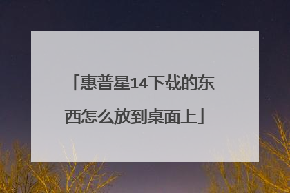 惠普星14下载的东西怎么放到桌面上