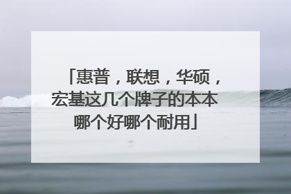 惠普,联想,华硕,宏基这几个牌子的本本哪个好哪个耐用