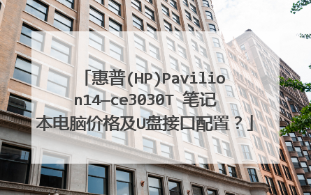惠普(HP)Pavilion14—ce3030TⅩ笔记本电脑价格及U盘接口配置?