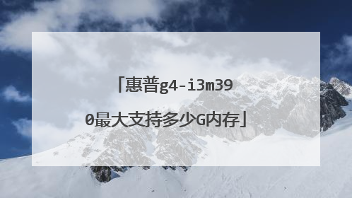 惠普g4-i3m390最大支持多少G内存