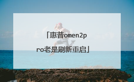 惠普omen2pro老是刷新重启