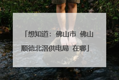 想知道: 佛山市 佛山顺德北滘供电局 在哪