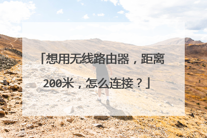 想用无线路由器,距离200米,怎么连接?