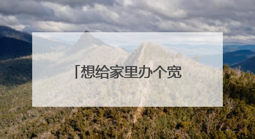 想给家里办个宽带，哪种更好？