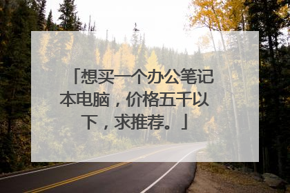 想买一个办公笔记本电脑,价格五千以下,求推荐。