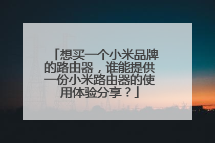 想买一个小米品牌的路由器，谁能提供一份小米路由器的使用体验分享？