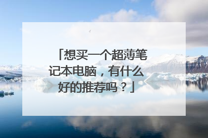 想买一个超薄笔记本电脑，有什么好的推荐吗？