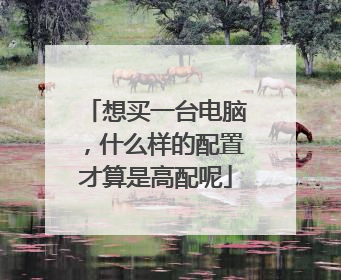 想买一台电脑,什么样的配置才算是高配呢