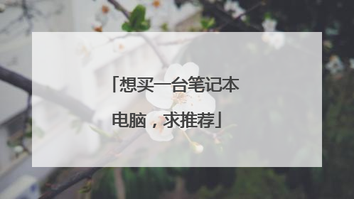 想买一台笔记本电脑,求推荐