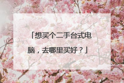 想买个二手台式电脑,去哪里买好?