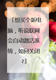 想买个新电脑,听说联网会自动激活系统,如何关闭?