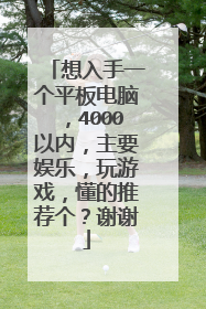 想入手一个平板电脑,4000以内,主要娱乐,玩游戏,懂的推荐个?谢谢