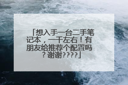想入手一台二手笔记本,一千左右!有朋友给推荐个配置吗?谢谢????