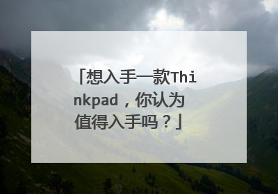 想入手一款Thinkpad，你认为值得入手吗？