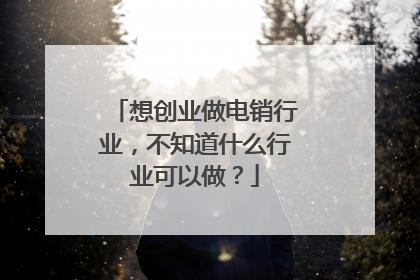 想创业做电销行业,不知道什么行业可以做?