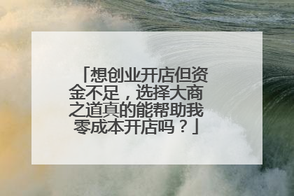想创业开店但资金不足,选择大商之道真的能帮助我零成本开店吗?