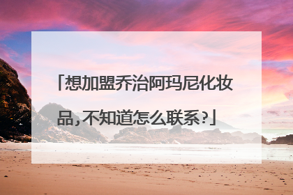 想加盟乔治阿玛尼化妆品,不知道怎么联系?