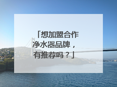 想加盟合作净水器品牌,有推荐吗?