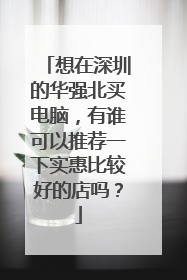 想在深圳的华强北买电脑，有谁可以推荐一下实惠比较好的店吗？