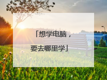 想学电脑,要去哪里学