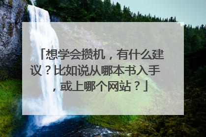 想学会攒机,有什么建议?比如说从哪本书入手,或上哪个网站?