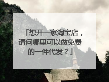 想开一家淘宝店,请问哪里可以做免费的一件代发?