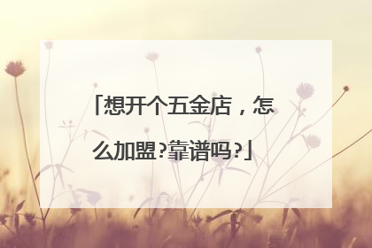 想开个五金店,怎么加盟?靠谱吗?