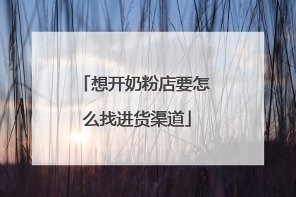 想开奶粉店要怎么找进货渠道