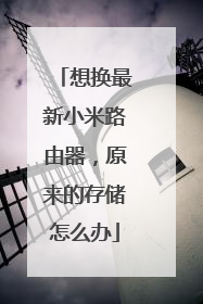 想换最新小米路由器,原来的存储怎么办