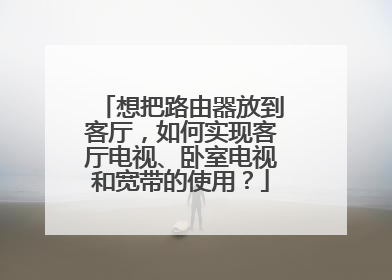想把路由器放到客厅,如何实现客厅电视、卧室电视和宽带的使用?