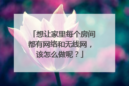想让家里每个房间都有网络和无线网,该怎么做呢?
