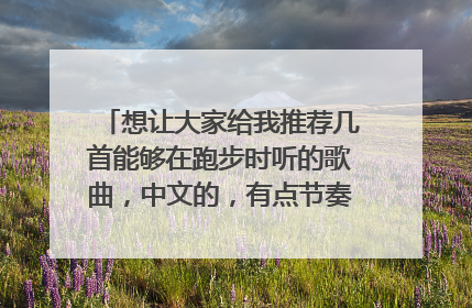 想让大家给我推荐几首能够在跑步时听的歌曲，中文的，有点节奏的！谢谢啦！