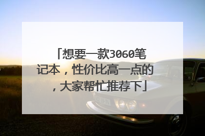 想要一款3060笔记本,性价比高一点的,大家帮忙推荐下