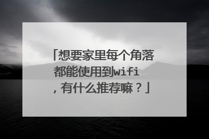 想要家里每个角落都能使用到wifi，有什么推荐嘛？