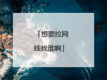 想要拉网线找谁啊