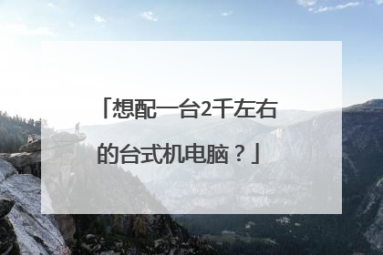 想配一台2千左右的台式机电脑?