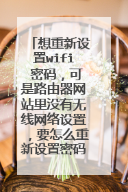 想重新设置wifi 密码，可是路由器网站里没有无线网络设置，要怎么重新设置密码？