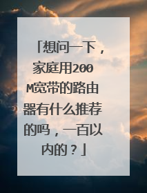 想问一下，家庭用200M宽带的路由器有什么推荐的吗，一百以内的？