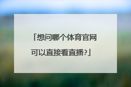 想问哪个体育官网可以直接看直播?