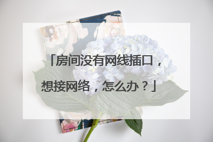 房间没有网线插口,想接网络,怎么办?