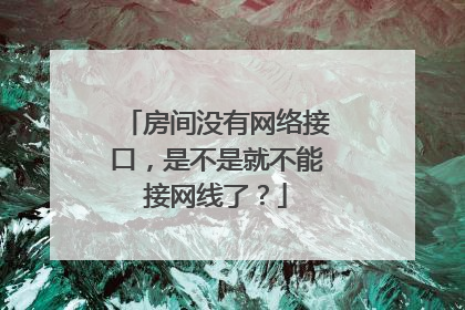 房间没有网络接口，是不是就不能接网线了？